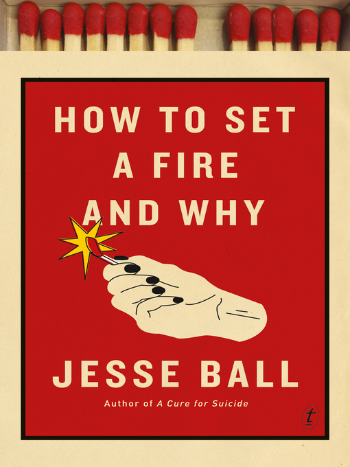 Title details for How to Set a Fire and Why by Jesse Ball - Available